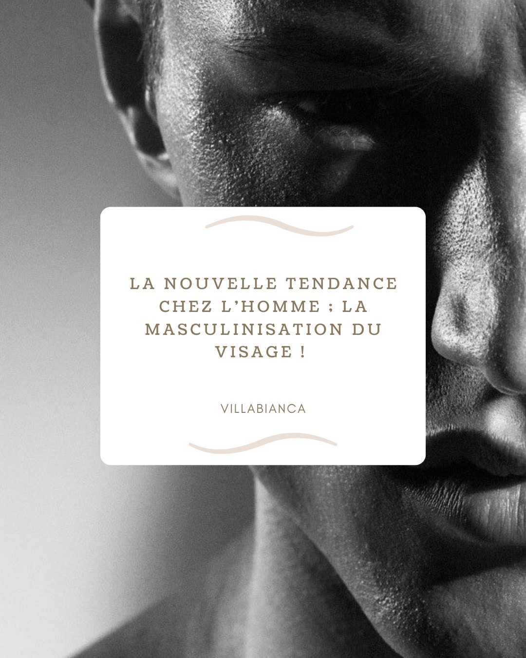 La nouvelle tendance chez l’homme ; la masculinisation du visage !